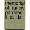 Memorial Of Francis Gardner, Ll. D. : La by Anon