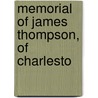 Memorial Of James Thompson, Of Charlesto by Leander Thompson