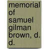 Memorial Of Samuel Gilman Brown, D. D. by Unknown