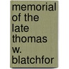 Memorial Of The Late Thomas W. Blatchfor by James Thorn