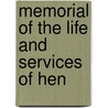 Memorial Of The Life And Services Of Hen by Books Group