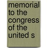 Memorial To The Congress Of The United S by Richard Sears McCulloh