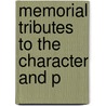 Memorial Tributes To The Character And P by Unknown