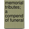 Memorial Tributes; A Compend Of Funeral door Joseph Sanderson