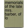 Memorials Of The Late Mrs. Barber, Of Lo by William Barber