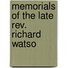 Memorials Of The Late Rev. Richard Watso by Jabez Bunting