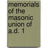 Memorials Of The Masonic Union Of A.D. 1 by William James Hughan