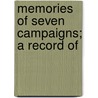 Memories Of Seven Campaigns; A Record Of by James Howard Thornton