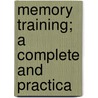 Memory Training; A Complete And Practica by William Lemuel Evans