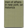 Men Of Affairs In New York; An Historica door General Books