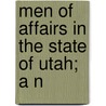 Men Of Affairs In The State Of Utah; A N by The Press Club of Salt Lake