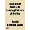 Men Of Our Times, Or, Leading Patriots O by Mrs Harriet Beecher Stowe