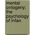 Mental Ontogeny; The Psychology Of Infan