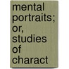 Mental Portraits; Or, Studies Of Charact by Henry Theodore Tuckerman