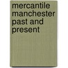 Mercantile Manchester Past And Present by Sir John Mortimer