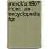 Merck's 1907 Index; An Encyclopedia For