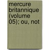 Mercure Britannique (Volume 05); Ou, Not door General Books