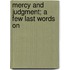 Mercy And Judgment; A Few Last Words On