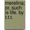 Merelina; Or, Such Is Life. By T.T.T. by Thomas Henry Sealy
