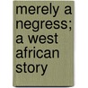 Merely A Negress; A West African Story by Stuart Young
