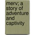 Merv; A Story Of Adventure And Captivity