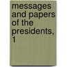Messages And Papers Of The Presidents, 1 by United States. President