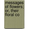 Messages Of Flowers; Or, Their Floral Co by George Henry O'Neill