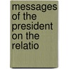 Messages Of The President On The Relatio by United States. President