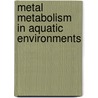 Metal Metabolism In Aquatic Environments by William J. Langston