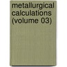Metallurgical Calculations (Volume 03) by Joseph William Richards