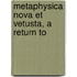 Metaphysica Nova Et Vetusta, A Return To