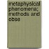 Metaphysical Phenomena; Methods And Obse