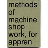 Methods Of Machine Shop Work, For Appren by Le Roy J. Halsey