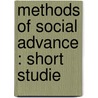 Methods Of Social Advance : Short Studie by Authors Various