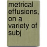Metrical Effusions, On A Variety Of Subj by Ewen Maclachlan