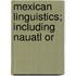 Mexican Linguistics; Including Nauatl Or