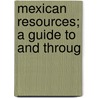 Mexican Resources; A Guide To And Throug door Scot Ober
