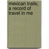Mexican Trails; A Record Of Travel In Me door Stanton Davis Kirkham