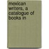 Mexican Writers, A Catalogue Of Books In