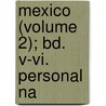 Mexico (Volume 2); Bd. V-Vi. Personal Na door Henry George Ward