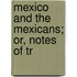 Mexico And The Mexicans; Or, Notes Of Tr