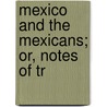 Mexico And The Mexicans; Or, Notes Of Tr by Howard Conkling