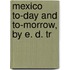 Mexico To-Day And To-Morrow, By E. D. Tr