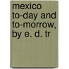 Mexico To-Day And To-Morrow, By E. D. Tr door Trowbridge