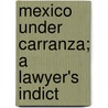 Mexico Under Carranza; A Lawyer's Indict by Thomas Edward Gibbon