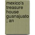 Mexico's Treasure House  Guanajuato ; An