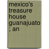 Mexico's Treasure House  Guanajuato ; An by Percy Falcke Martin