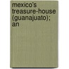 Mexico's Treasure-House (Guanajuato); An by Percy Falcke Martin