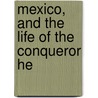 Mexico, And The Life Of The Conqueror He door William Hickling Prescott