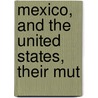 Mexico, And The United States, Their Mut by Gorham D. Abbot